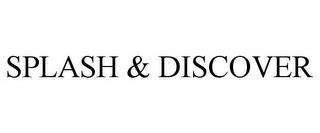 SPLASH & DISCOVER trademark