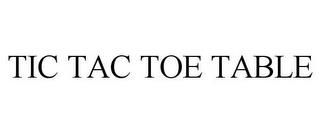 TIC TAC TOE TABLE trademark