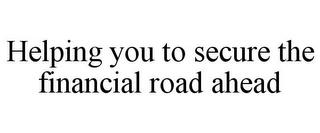 HELPING YOU TO SECURE THE FINANCIAL ROAD AHEAD trademark