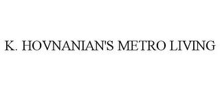 K. HOVNANIAN'S METRO LIVING trademark