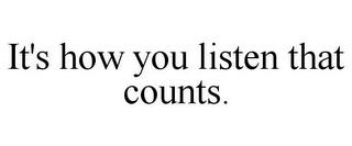 IT'S HOW YOU LISTEN THAT COUNTS. trademark