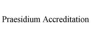 PRAESIDIUM ACCREDITATION trademark