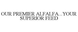 OUR PREMIER ALFALFA...YOUR SUPERIOR FEED trademark