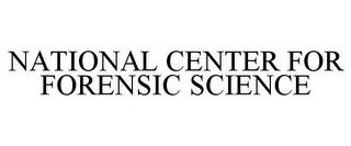 NATIONAL CENTER FOR FORENSIC SCIENCE trademark