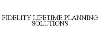 FIDELITY LIFETIME PLANNING SOLUTIONS trademark