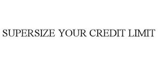 SUPERSIZE YOUR CREDIT LIMIT trademark