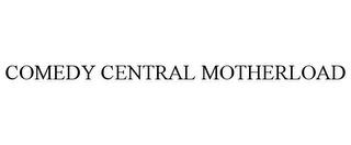 COMEDY CENTRAL MOTHERLOAD trademark