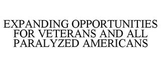 EXPANDING OPPORTUNITIES FOR VETERANS AND ALL PARALYZED AMERICANS trademark