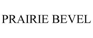 PRAIRIE BEVEL trademark