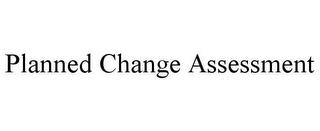 PLANNED CHANGE ASSESSMENT trademark