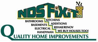 NDS FIXIT BATHROOMS BASEMENTS ELECTRICAL HANDYMAN KITCHENS ADDITIONS REHAB/RENOV WE BUY HOUSES TOO! QUALITY HOME IMPROVEMENTS trademark