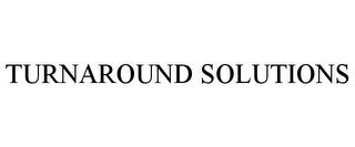 TURNAROUND SOLUTIONS trademark