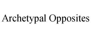 ARCHETYPAL OPPOSITES trademark