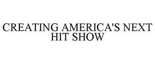 CREATING AMERICA'S NEXT HIT SHOW trademark