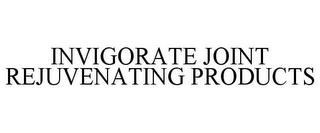 INVIGORATE JOINT REJUVENATING PRODUCTS trademark