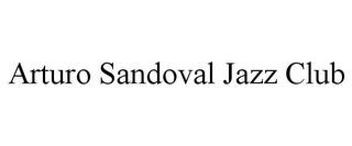 ARTURO SANDOVAL JAZZ CLUB trademark