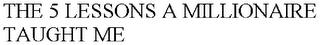 THE 5 LESSONS A MILLIONAIRE TAUGHT ME trademark