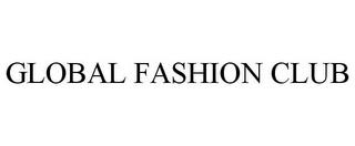 GLOBAL FASHION CLUB trademark