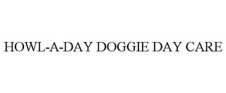 HOWL-A-DAY DOGGIE DAY CARE trademark