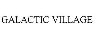 GALACTIC VILLAGE trademark