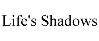 LIFE'S SHADOWS trademark