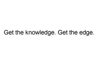 GET THE KNOWLEDGE. GET THE EDGE. trademark