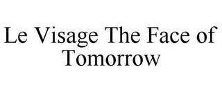 LE VISAGE THE FACE OF TOMORROW trademark