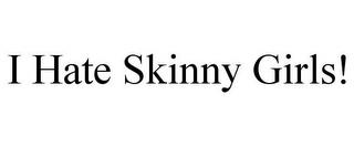 I HATE SKINNY GIRLS! trademark