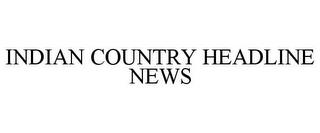 INDIAN COUNTRY HEADLINE NEWS trademark