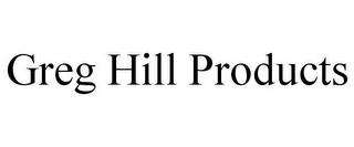 GREG HILL PRODUCTS trademark