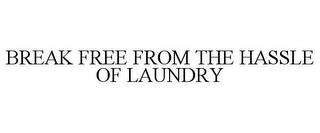 BREAK FREE FROM THE HASSLE OF LAUNDRY trademark