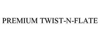 PREMIUM TWIST-N-FLATE trademark