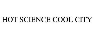 HOT SCIENCE COOL CITY trademark