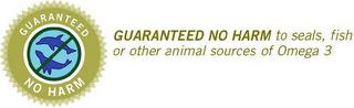 GUARANTEED NO HARM TO SEALS, FISH OR OTHER ANIMAL SOURCES OF OMEGA 3 GUARANTEED NO HARM trademark