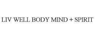 LIV WELL BODY MIND + SPIRIT trademark