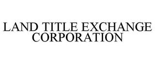 LAND TITLE EXCHANGE CORPORATION trademark