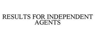 RESULTS FOR INDEPENDENT AGENTS trademark