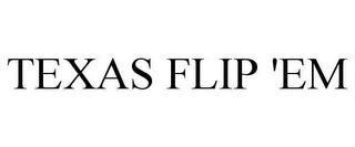 TEXAS FLIP 'EM trademark