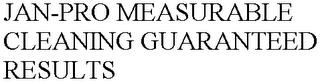 JAN-PRO MEASURABLE CLEANING GUARANTEED RESULTS trademark