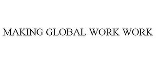 MAKING GLOBAL WORK WORK trademark