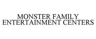 MONSTER FAMILY ENTERTAINMENT CENTERS trademark