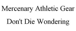 MERCENARY ATHLETIC GEAR DON'T DIE WONDERING trademark