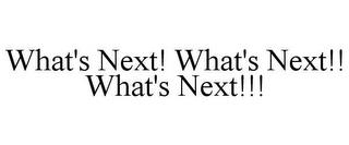 WHAT'S NEXT! WHAT'S NEXT!! WHAT'S NEXT!!! trademark