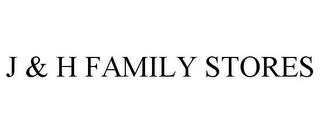 J & H FAMILY STORES trademark