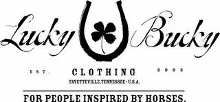 LUCKY BUCKY CLOTHING FAYETTEVILLE, TENNESSEE·U.S.A. EST. 2005 FOR PEOPLE INSPIRED BY HORSES. trademark