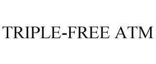 TRIPLE-FREE ATM trademark