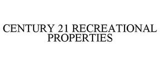 CENTURY 21 RECREATIONAL PROPERTIES trademark