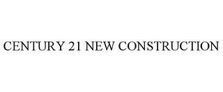 CENTURY 21 NEW CONSTRUCTION trademark