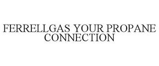 FERRELLGAS YOUR PROPANE CONNECTION trademark