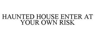 HAUNTED HOUSE ENTER AT YOUR OWN RISK trademark